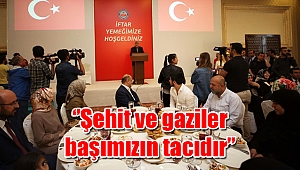 ‘’Şehit ve gaziler başımızın tacıdır’’