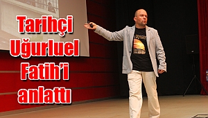 Tarihçi Uğurluel Fatih’i anlattı