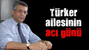 Türker ailesinin acı günü