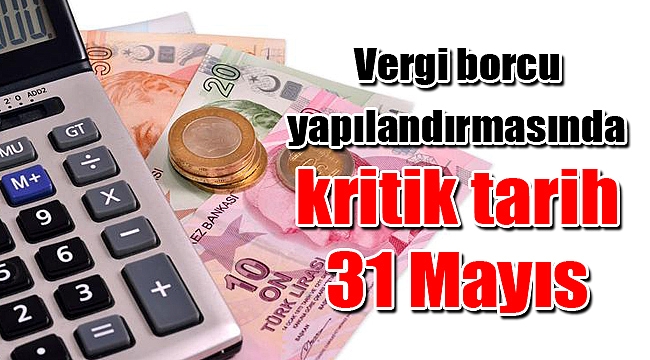 Vergi borcu yapılandırmasında kritik tarih 31 Mayıs