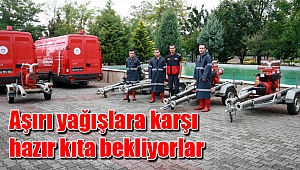 Aşırı yağışlara karşı hazır kıta bekliyorlar