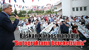 Başkan Karaosmanoğlu, “Bu toprakların bereketisiniz”
