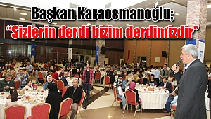 Başkan Karaosmanoğlu; “Sizlerin derdi bizim derdimizdir”