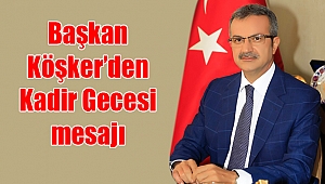 Başkan Köşker’den Kadir Gecesi mesajı