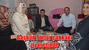 Başkan Toltar çat kapı ziyaretinde