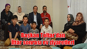 Başkan Toltar’dan İftar sonrası ev ziyaretleri