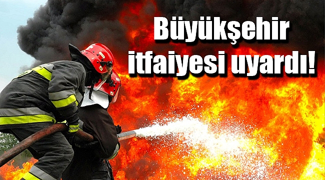 Büyükşehir itfaiyesi orman yangınlarına karşı uyardı