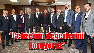 ‘’Gebze’nin değerlerini koruyoruz’’