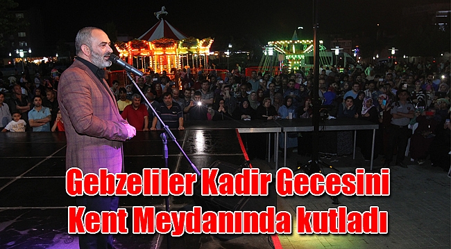 Gebzeliler Kadir Gecesini Kent Meydanında kutladı