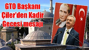 GTO Başkanı Çiler’den Kadir Gecesi mesajı