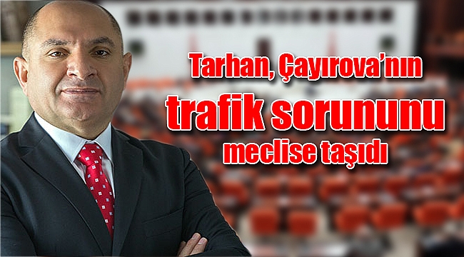 Tarhan Çayırova’nın trafik sorununu meclise taşıdı