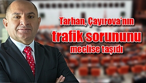 Tarhan Çayırova’nın trafik sorununu meclise taşıdı
