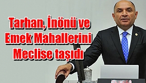  Tarhan İnönü ve Emek Mahallerini Meclise taşıdı