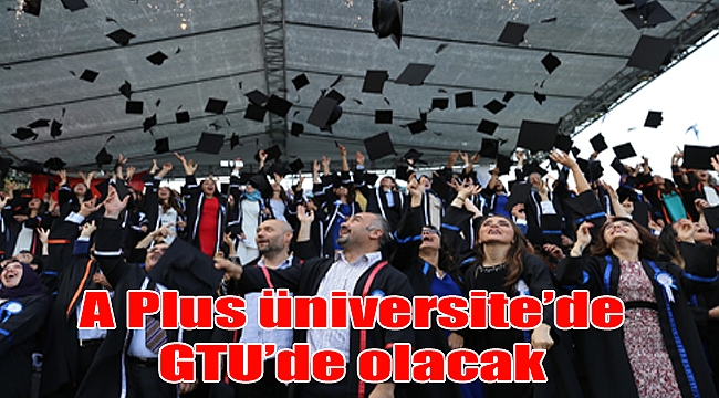 A Plus üniversite’de GTU’de olacak