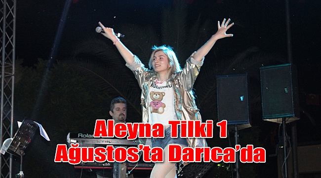 Aleyna Tilki 1 Ağustos’ta Darıca’da
