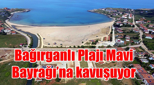 Bağırganlı Plajı Mavi Bayrağı’na kavuşuyor