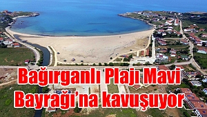 Bağırganlı Plajı Mavi Bayrağı’na kavuşuyor