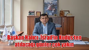 Başkan Halıcı: İsrail'in Kudüs'ten atılacağı günler çok yakın