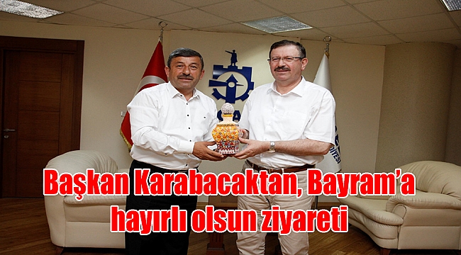 Başkan Karabacaktan, Bayram’a hayırlı olsun ziyareti