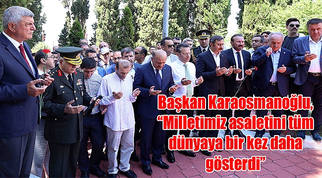 Başkan Karaosmanoğlu, “Milletimiz asaletini tüm dünyaya bir kez daha gösterdi”