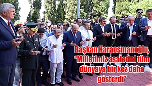 Başkan Karaosmanoğlu, “Milletimiz asaletini tüm dünyaya bir kez daha gösterdi”