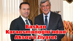 Başkan Karaosmanoğlu’ndan Aksoy’a Ziyaret