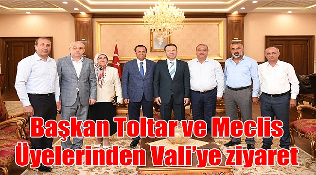 Başkan Toltar ve Meclis Üyelerinden Vali’ye ziyaret