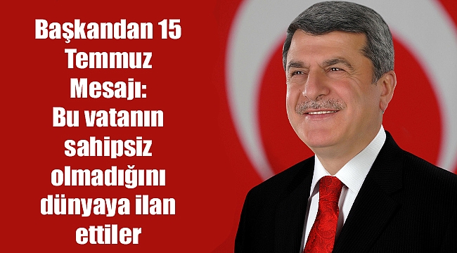 Başkandan 15 Temmuz Mesajı: Bu vatanın sahipsiz olmadığını dünyaya ilan ettiler