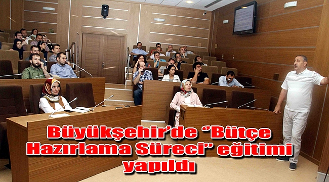 Büyükşehir’de ‘’Bütçe Hazırlama Süreci’’ eğitimi yapıldı