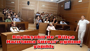 Büyükşehir’de ‘’Bütçe Hazırlama Süreci’’ eğitimi yapıldı