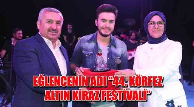 EĞLENCENİN ADI “44. KÖRFEZ ALTIN KİRAZ FESTİVALİ”