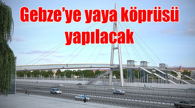Gebze’ye yaya köprüsü yapılacak