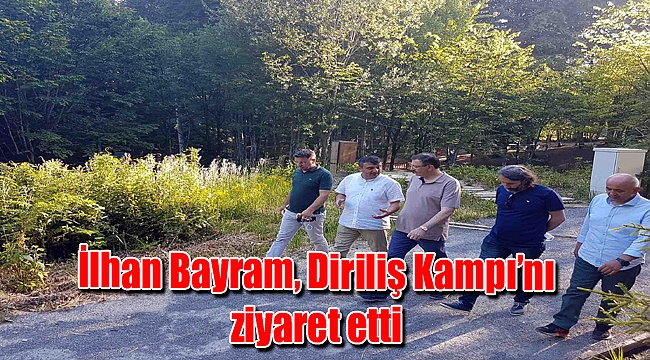 İlhan Bayram, Diriliş Kampı’nı ziyaret etti
