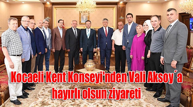 Kocaeli Kent Konseyi'nden Vali Aksoy´a hayırlı olsun ziyareti