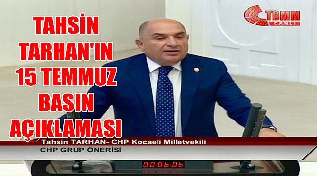 KOCAELİ MİLLETVEKİLİ TAHSİN TARHAN'IN 15 TEMMUZ BASIN AÇIKLAMASI