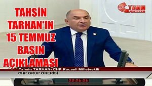 KOCAELİ MİLLETVEKİLİ TAHSİN TARHAN'IN 15 TEMMUZ BASIN AÇIKLAMASI