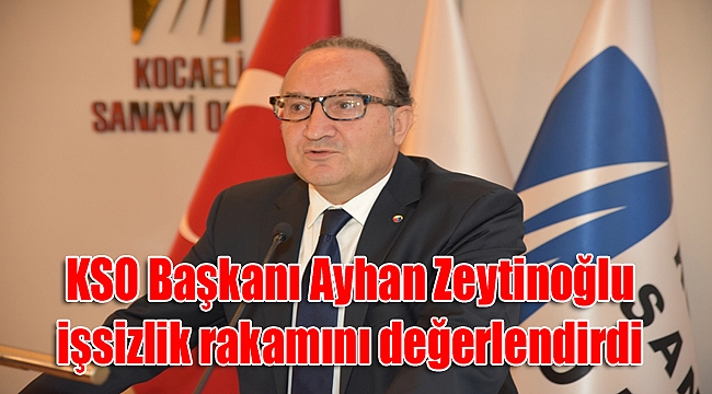 KSO Başkanı Ayhan Zeytinoğlu işsizlik rakamını değerlendirdi