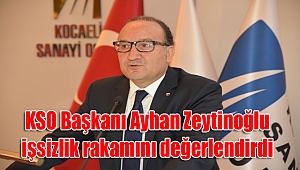 KSO Başkanı Ayhan Zeytinoğlu işsizlik rakamını değerlendirdi