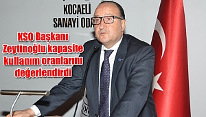 KSO Başkanı Zeytinoğlu kapasite kullanım oranlarını değerlendirdi