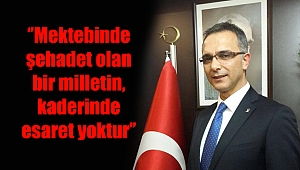 ‘’Mektebinde şehadet olan bir milletin, kaderinde esaret yoktur’’