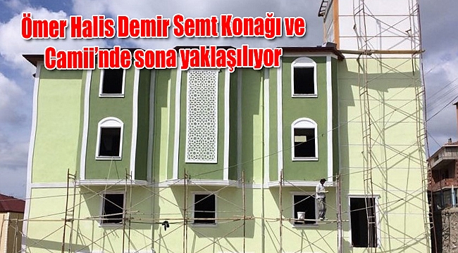 Ömer Halis Demir Semt Konağı ve Camii’nde sona yaklaşılıyor