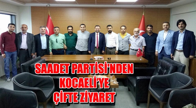 SAADET PARTİSİ'NDEN KOCAELİ’YE ÇİFTE ZİYARET