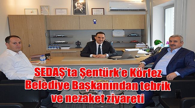 SEDAŞ’ta Şentürk’e Körfez Belediye Başkanından tebrik ve nezaket ziyareti