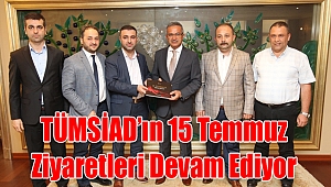 TÜMSİAD’ın 15 Temmuz Ziyaretleri Devam Ediyor