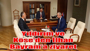 Yıldırım ve Köse’den İlhan Bayram’a ziyaret