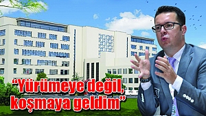 “Yürümeye değil, koşmaya geldim”