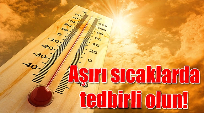 Aşırı sıcaklarda tedbirli olun!