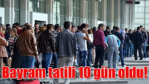 Bakanlar kurulu açıkladı; bayram tatili 10 gün oldu!