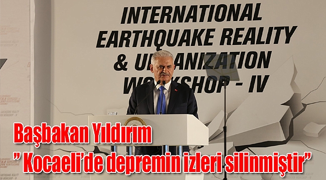 Başbakan Yıldırım” Kocaeli’de depremin izleri silinmiştir”