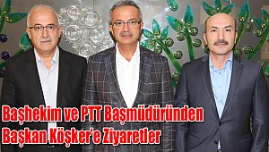 Başhekim ve PTT Başmüdüründen Başkan Köşker’e Ziyaretler